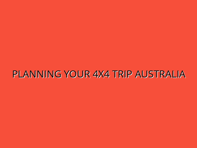 Planning Your 4x4 Trip Australia