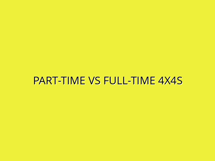 Part-Time vs Full-Time 4x4s