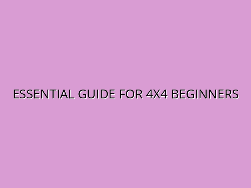 Essential Guide for 4x4 Beginners