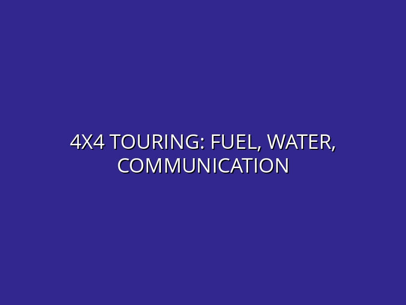 4x4 Touring: Fuel, Water, Communication